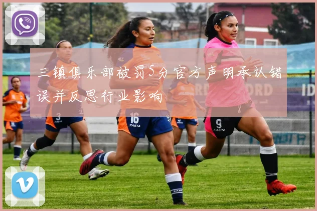 三镇俱乐部被罚5分官方声明承认错误并反思行业影响